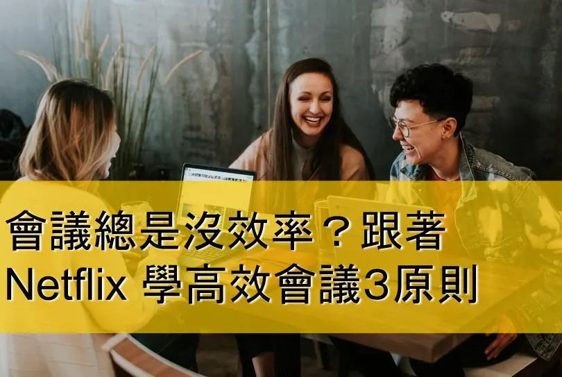 會議 總是沒效率？跟著Netflix學高效 會議 ３原則