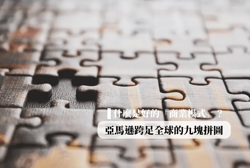 什麼是好的「商業模式」？亞馬遜跨足全球的九塊拼圖
